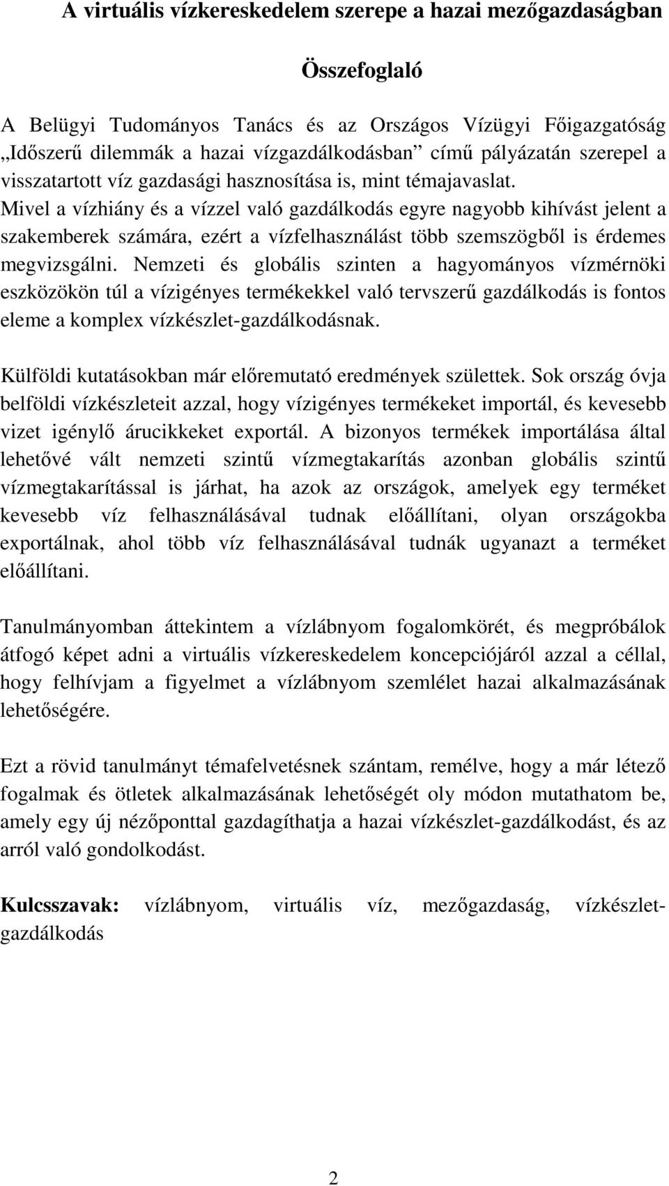 Mivel a vízhiány és a vízzel való gazdálkodás egyre nagyobb kihívást jelent a szakemberek számára, ezért a vízfelhasználást több szemszögből is érdemes megvizsgálni.
