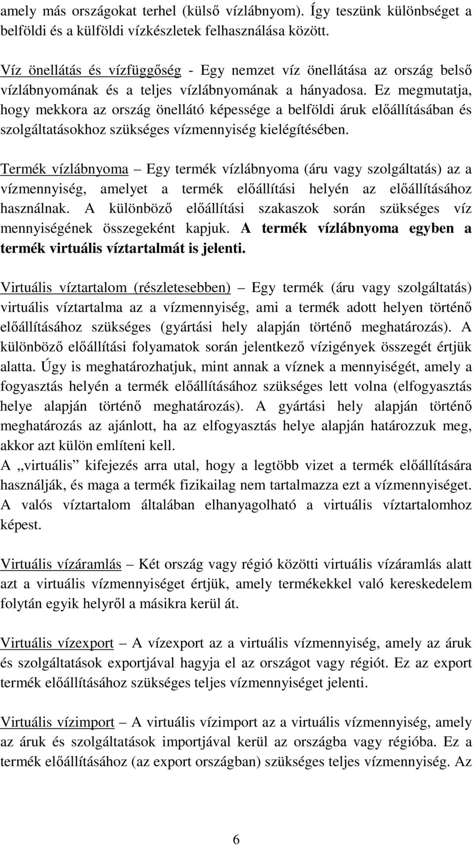 Ez megmutatja, hogy mekkora az ország önellátó képessége a belföldi áruk előállításában és szolgáltatásokhoz szükséges vízmennyiség kielégítésében.