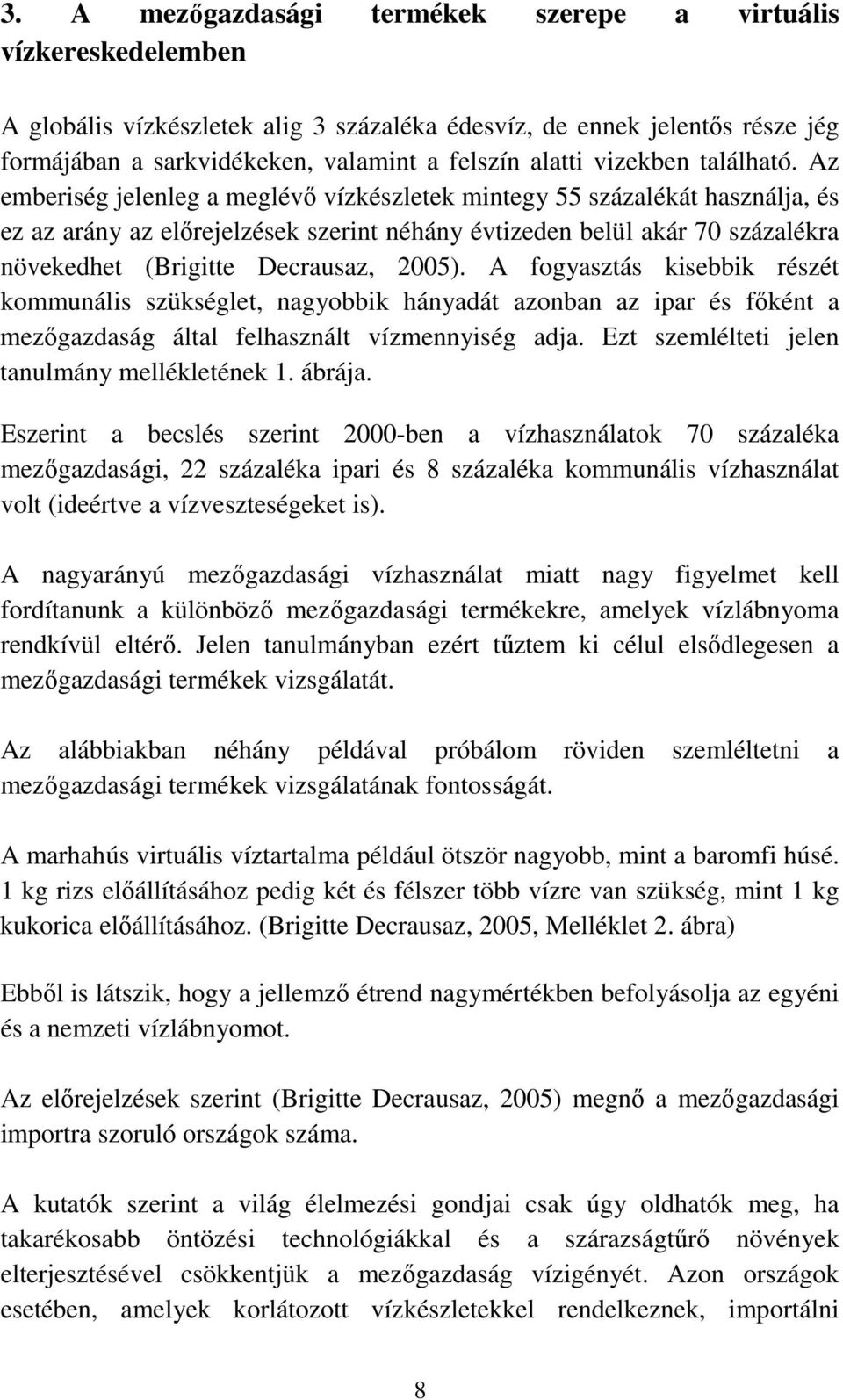Az emberiség jelenleg a meglévő vízkészletek mintegy 55 százalékát használja, és ez az arány az előrejelzések szerint néhány évtizeden belül akár 70 százalékra növekedhet (Brigitte Decrausaz, 2005).