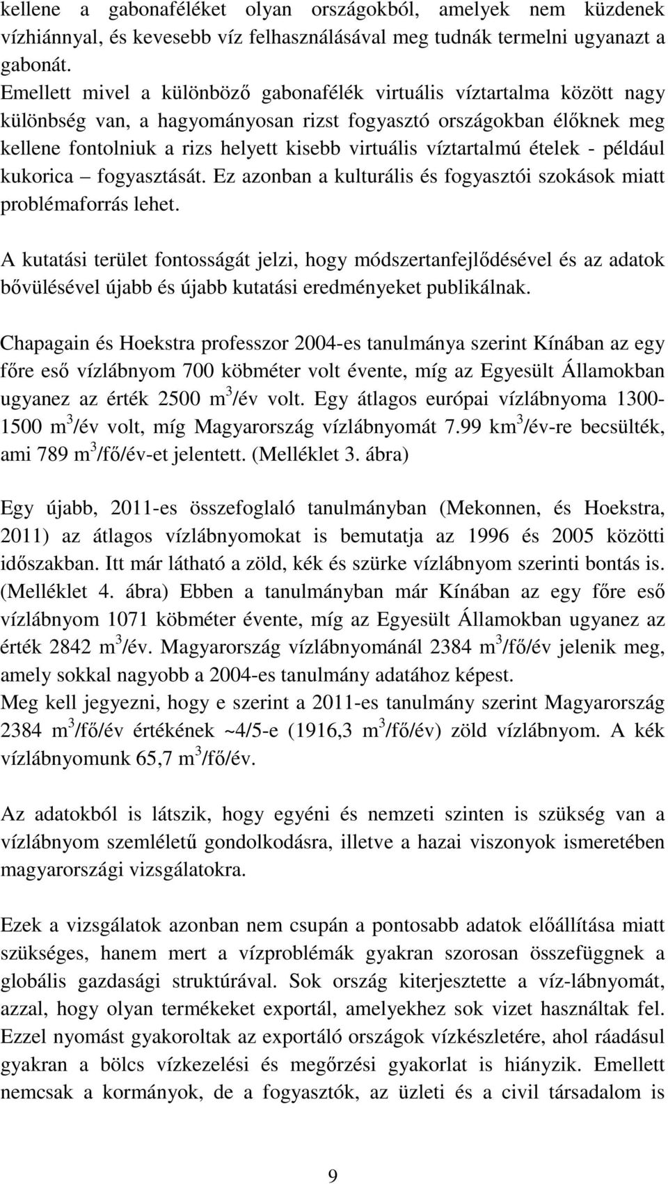 víztartalmú ételek - például kukorica fogyasztását. Ez azonban a kulturális és fogyasztói szokások miatt problémaforrás lehet.