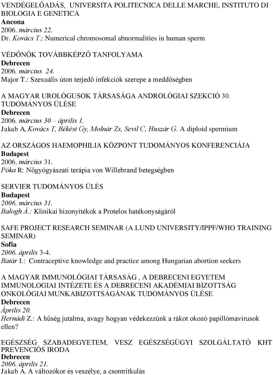: Szexuális úton terjedő infekciók szerepe a meddőségben A MAGYAR UROLÓGUSOK TÁRSASÁGA ANDROLÓGIAI SZEKCIÓ 30. TUDOMÁNYOS ÜLÉSE 2006. március 30 április 1.