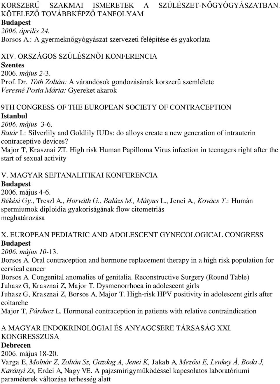 Tóth Zoltán: A várandósok gondozásának korszerű szemlélete Veresné Posta Mária: Gyereket akarok 9TH CONGRESS OF THE EUROPEAN SOCIETY OF CONTRACEPTION Istanbul 2006. május 3-6. Batár I.