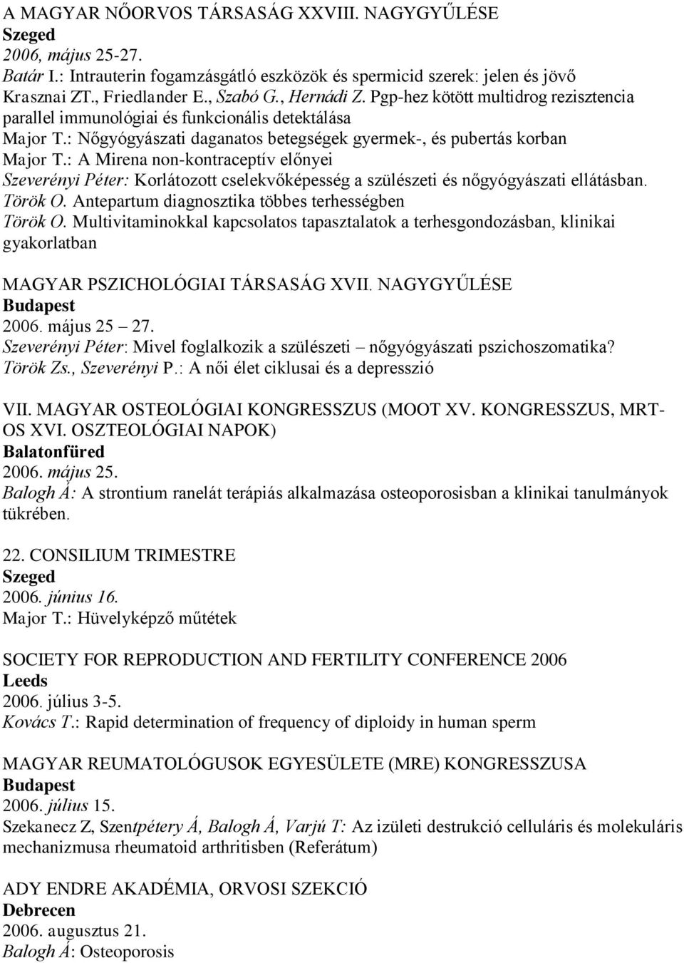: A Mirena non-kontraceptív előnyei Szeverényi Péter: Korlátozott cselekvőképesség a szülészeti és nőgyógyászati ellátásban. Török O. Antepartum diagnosztika többes terhességben Török O.