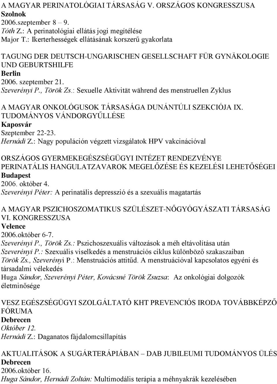 : Sexuelle Aktivität während des menstruellen Zyklus A MAGYAR ONKOLÓGUSOK TÁRSASÁGA DUNÁNTÚLI SZEKCIÓJA IX. TUDOMÁNYOS VÁNDORGYŰLLÉSE Kaposvár Szeptember 22-23. Hernádi Z.