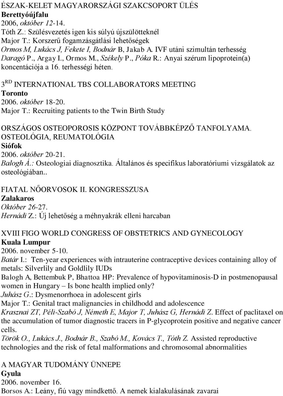 : Anyai szérum lipoprotein(a) koncentációja a 16. terhességi héten. 3 RD INTERNATIONAL TBS COLLABORATORS MEETING Toronto 2006. október 18-20. Major T.