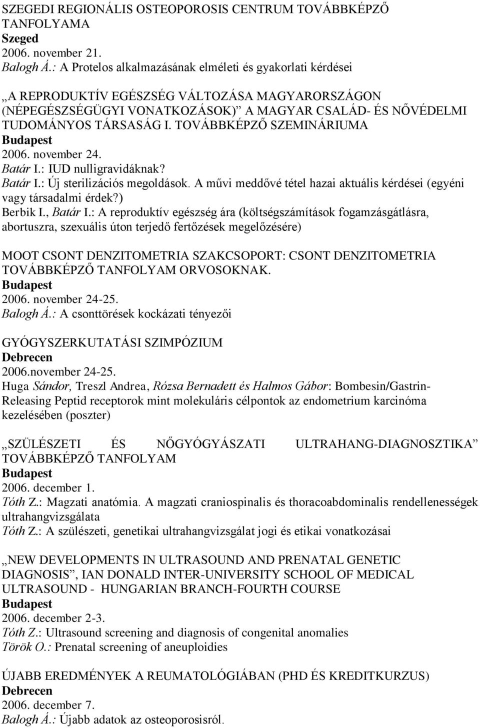 TOVÁBBKÉPZŐ SZEMINÁRIUMA 2006. november 24. Batár I.: IUD nulligravidáknak? Batár I.: Új sterilizációs megoldások. A művi meddővé tétel hazai aktuális kérdései (egyéni vagy társadalmi érdek?