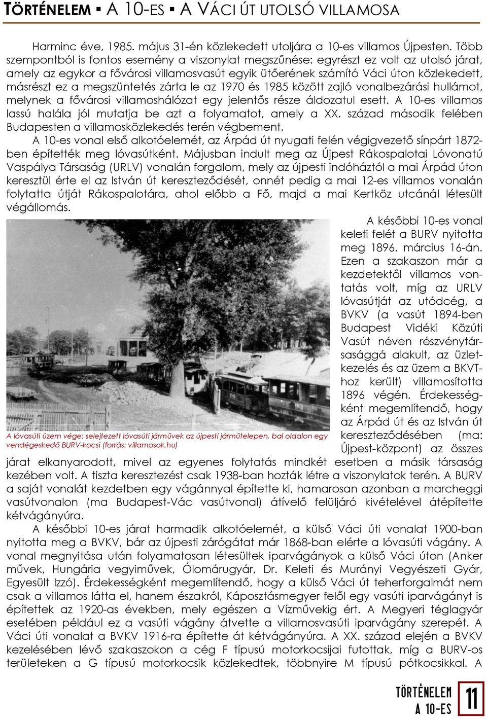 megszüntetés zárta le az 1970 és 1985 között zajló vonalbezárási hullámot, melynek a fővárosi villamoshálózat egy jelentős része áldozatul esett.