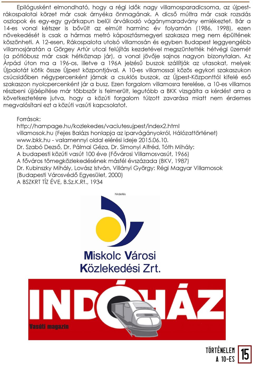 Bár a 14-es vonal kétszer is bővült az elmúlt harminc év folyamán (1986, 1998), ezen növekedését is csak a hármas metró káposztásmegyeri szakasza meg nem épültének köszönheti.