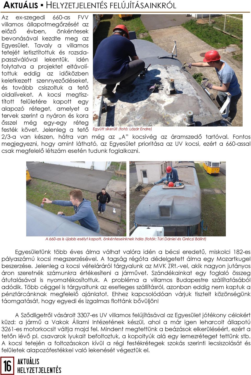 Idén folytatva a projektet eltávolítottuk eddig az időközben keletkezett szennyeződéseket, és tovább csiszoltuk a tető oldalíveket.