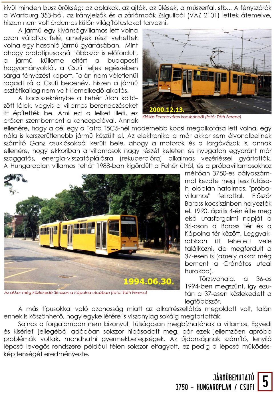 A jármű egy kívánságvillamos lett volna azon vállaltok felé, amelyek részt vehettek volna egy hasonló jármű gyártásában.