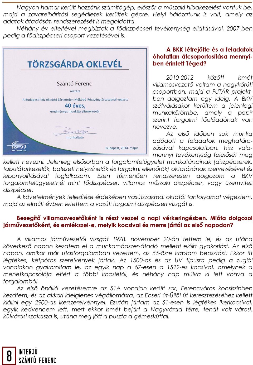 Néhány év elteltével megbíztak a fődiszpécseri tevékenység ellátásával, 2007-ben pedig a fődiszpécseri csoport vezetésével is.