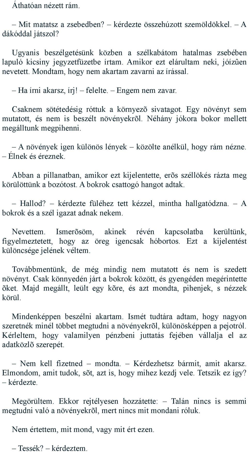 Egy növényt sem mutatott, és nem is beszélt növényekrõl. Néhány jókora bokor mellett megálltunk megpihenni. A növények igen különös lények közölte anélkül, hogy rám nézne. Élnek és éreznek.