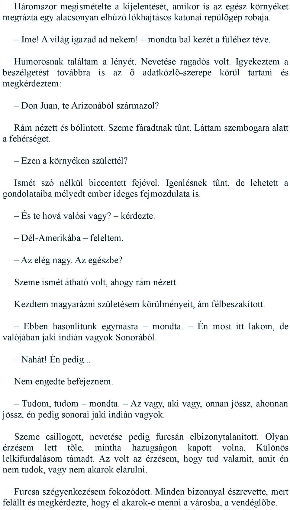 Rám nézett és bólintott. Szeme fáradtnak tûnt. Láttam szembogara alatt a fehérséget. Ezen a környéken születtél? Ismét szó nélkül biccentett fejével.