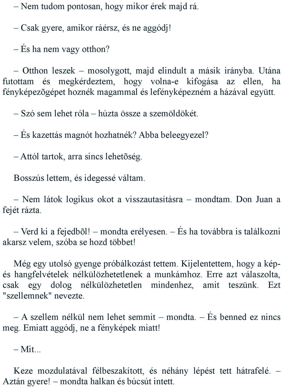 És kazettás magnót hozhatnék? Abba beleegyezel? Attól tartok, arra sincs lehetõség. Bosszús lettem, és idegessé váltam. Nem látok logikus okot a visszautasításra mondtam. Don Juan a fejét rázta.