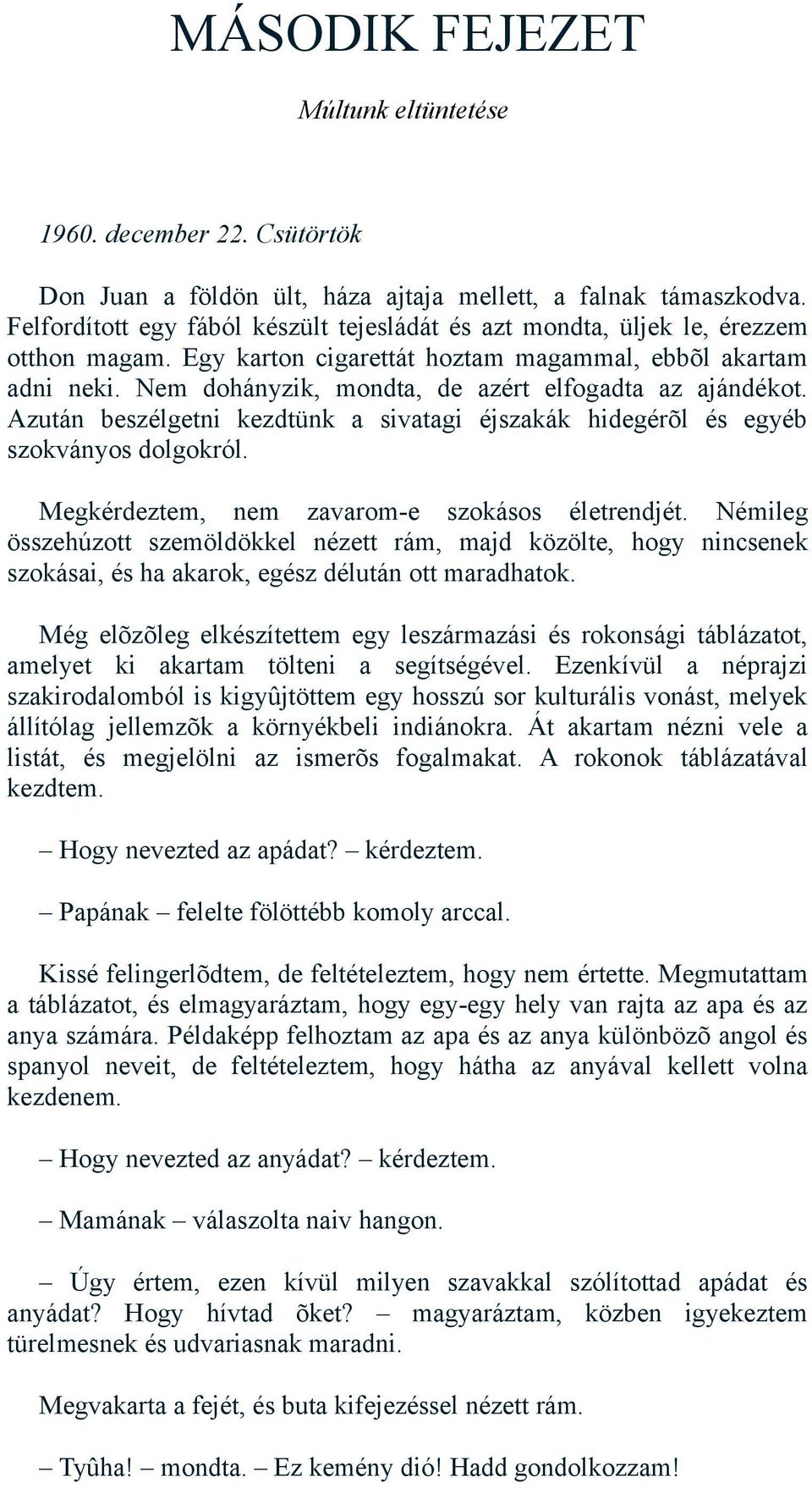 Nem dohányzik, mondta, de azért elfogadta az ajándékot. Azután beszélgetni kezdtünk a sivatagi éjszakák hidegérõl és egyéb szokványos dolgokról. Megkérdeztem, nem zavarom-e szokásos életrendjét.