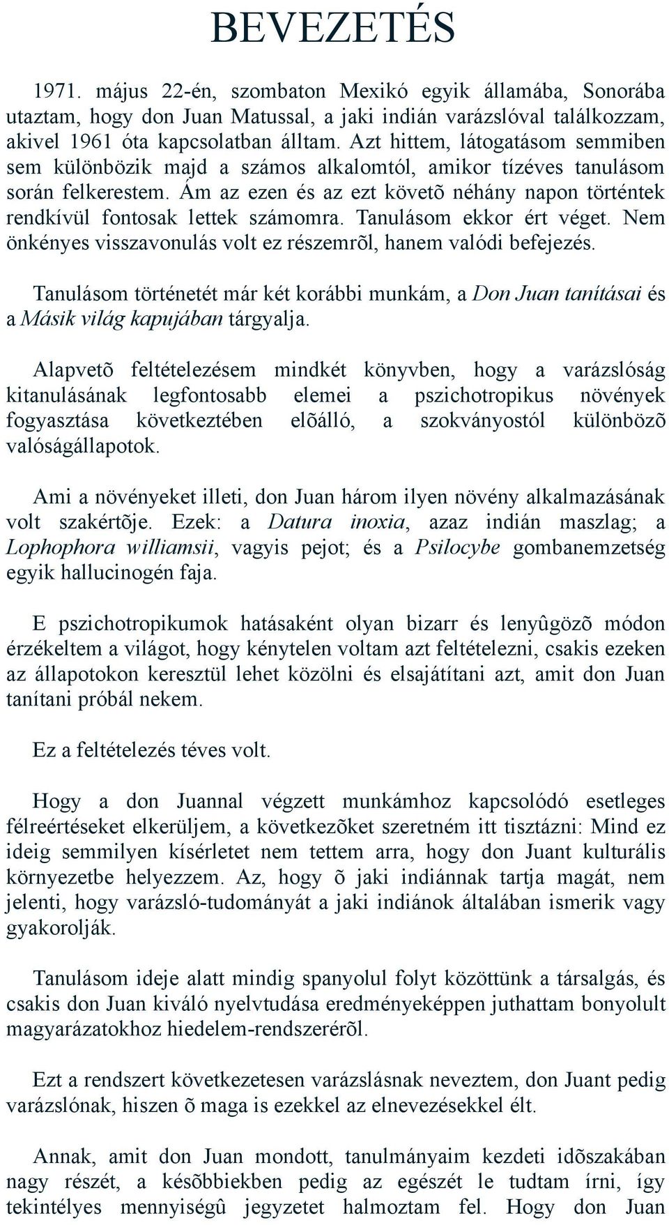 Ám az ezen és az ezt követõ néhány napon történtek rendkívül fontosak lettek számomra. Tanulásom ekkor ért véget. Nem önkényes visszavonulás volt ez részemrõl, hanem valódi befejezés.