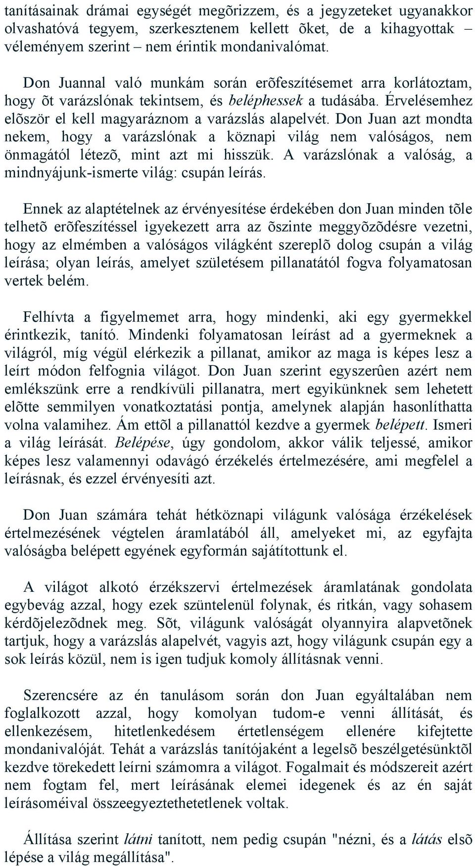 Don Juan azt mondta nekem, hogy a varázslónak a köznapi világ nem valóságos, nem önmagától létezõ, mint azt mi hisszük. A varázslónak a valóság, a mindnyájunk-ismerte világ: csupán leírás.