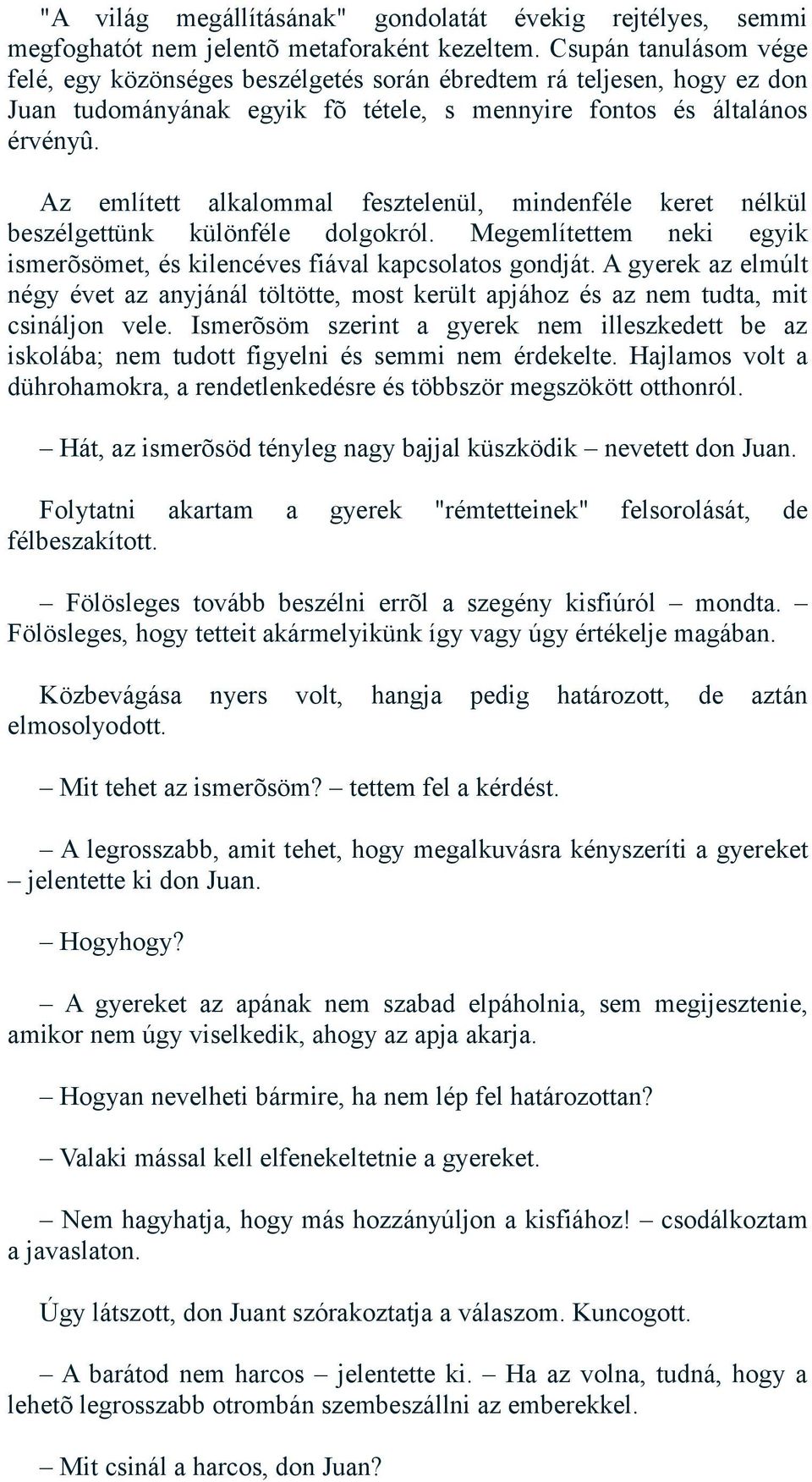 Az említett alkalommal fesztelenül, mindenféle keret nélkül beszélgettünk különféle dolgokról. Megemlítettem neki egyik ismerõsömet, és kilencéves fiával kapcsolatos gondját.