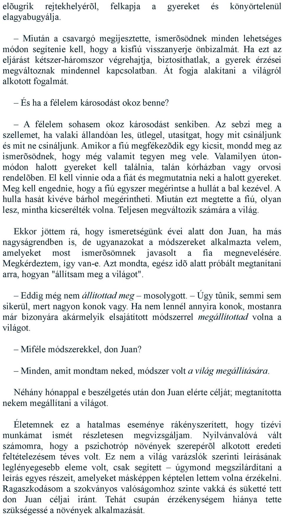 Ha ezt az eljárást kétszer-háromszor végrehajtja, biztosíthatlak, a gyerek érzései megváltoznak mindennel kapcsolatban. Át fogja alakítani a világról alkotott fogalmát.