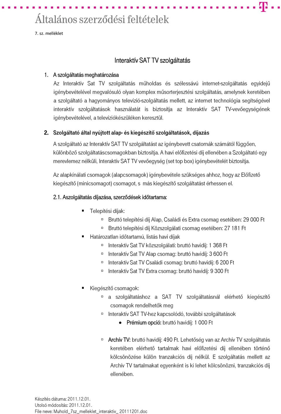 keretében a szolgáltató a hagyományos televízió-szolgáltatás mellett, az internet technológia segítségével interaktív szolgáltatások használatát is biztosítja az Interaktív SAT TV-vevőegységének
