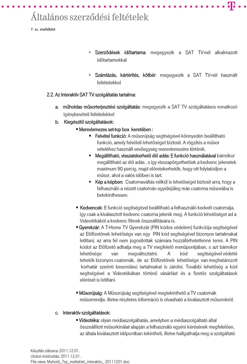 Kiegészítő szolgáltatások: Merevlemezes set-top box keretében : Felvétel funkció: A műsorújság segítségével könnyedén beállítható funkció, amely felvételi lehetőséget biztosít.