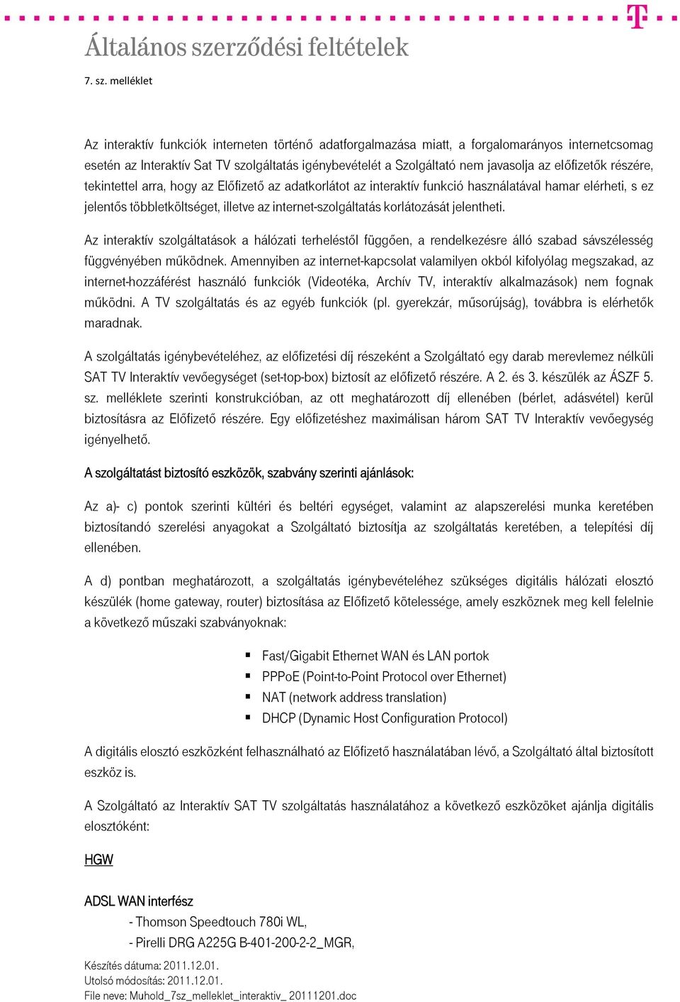 jelentheti. Az interaktív szolgáltatások a hálózati terheléstől függően, a rendelkezésre álló szabad sávszélesség függvényében működnek.