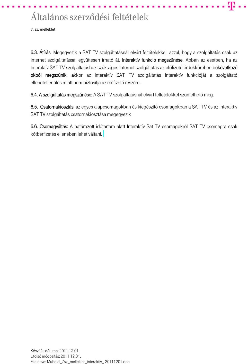 funkcióját a szolgáltató ellehetetlenülés miatt nem biztosítja az előfizető részére. 6.4. A szolgáltatás megszűnése: A SAT TV szolgáltatásnál elvárt feltételekkel szüntethető meg. 6.5.