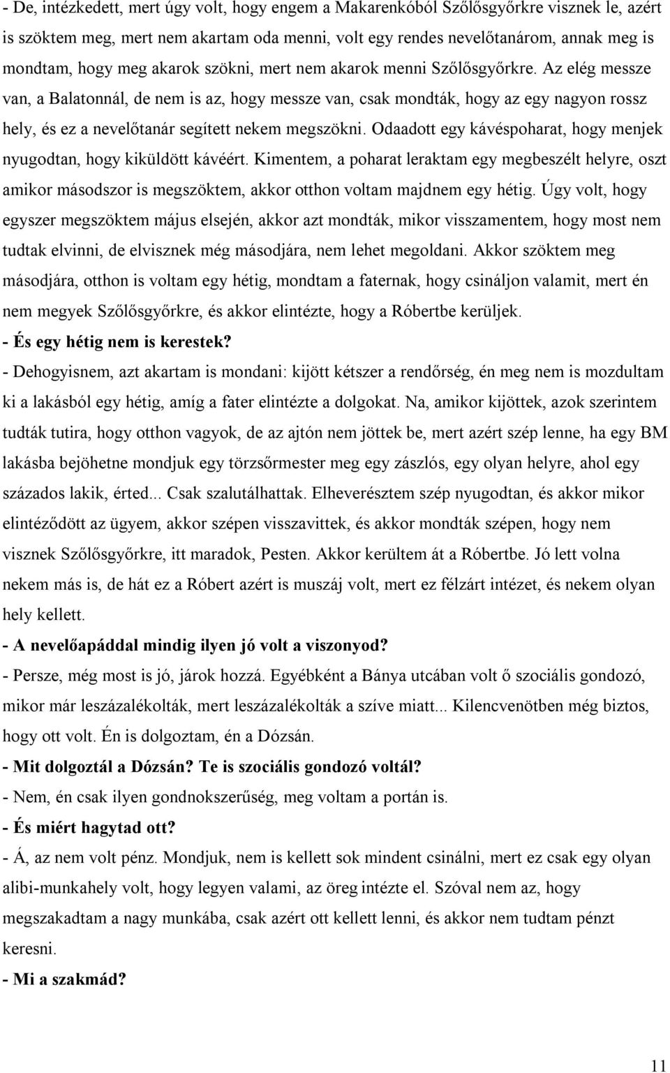Az elég messze van, a Balatonnál, de nem is az, hogy messze van, csak mondták, hogy az egy nagyon rossz hely, és ez a nevelőtanár segített nekem megszökni.