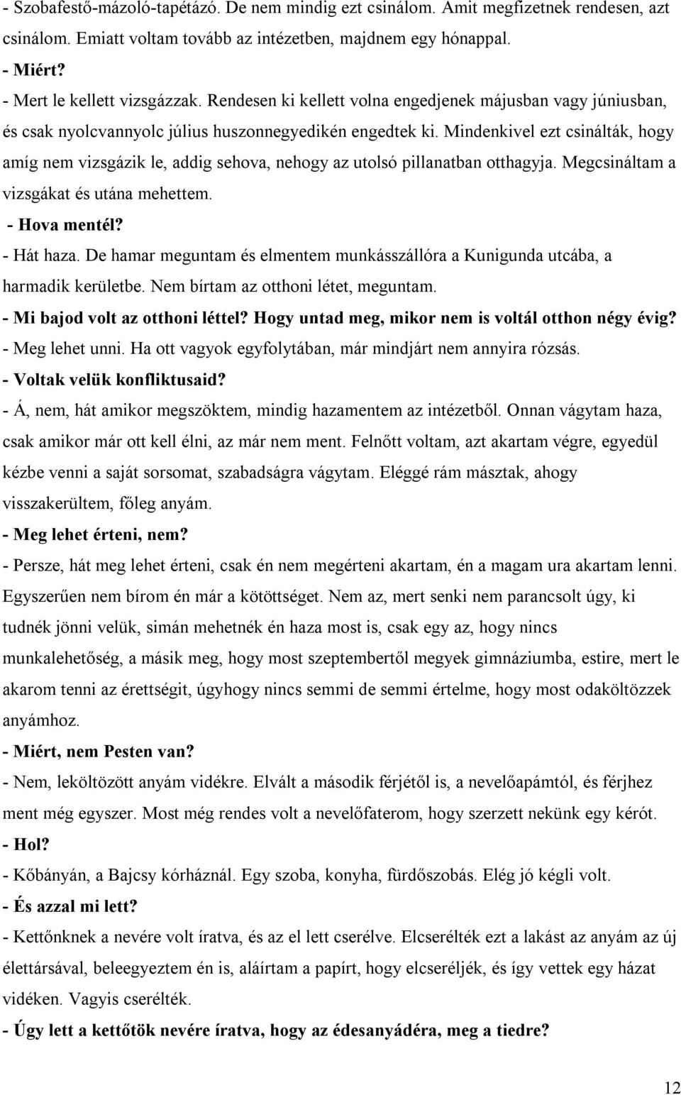Mindenkivel ezt csinálták, hogy amíg nem vizsgázik le, addig sehova, nehogy az utolsó pillanatban otthagyja. Megcsináltam a vizsgákat és utána mehettem. - Hova mentél? - Hát haza.