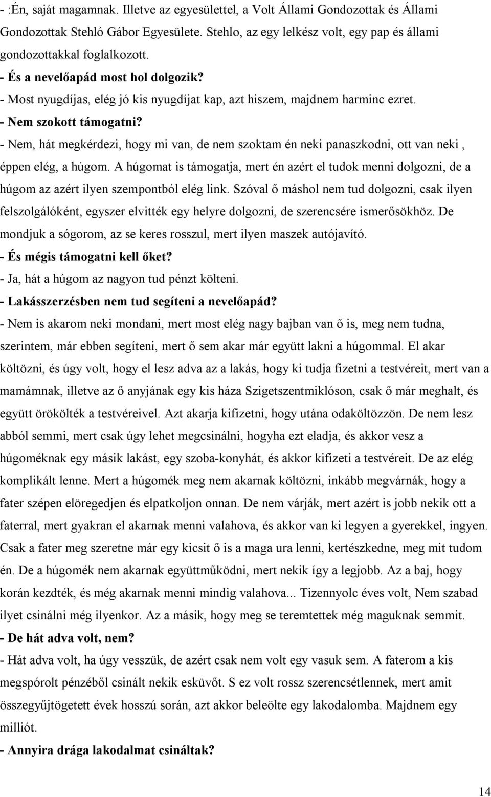 - Nem, hát megkérdezi, hogy mi van, de nem szoktam én neki panaszkodni, ott van neki, éppen elég, a húgom.