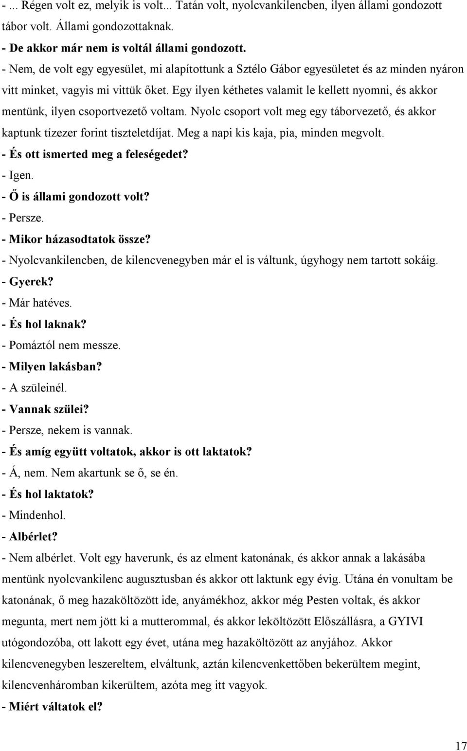 Egy ilyen kéthetes valamit le kellett nyomni, és akkor mentünk, ilyen csoportvezető voltam. Nyolc csoport volt meg egy táborvezető, és akkor kaptunk tízezer forint tiszteletdíjat.