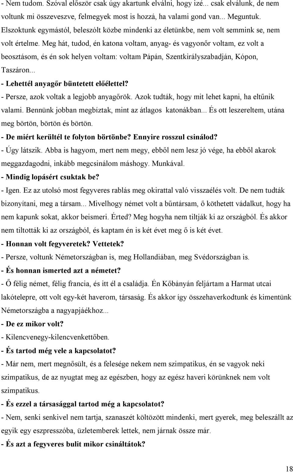 Meg hát, tudod, én katona voltam, anyag- és vagyonőr voltam, ez volt a beosztásom, és én sok helyen voltam: voltam Pápán, Szentkirályszabadján, Kópon, Taszáron.