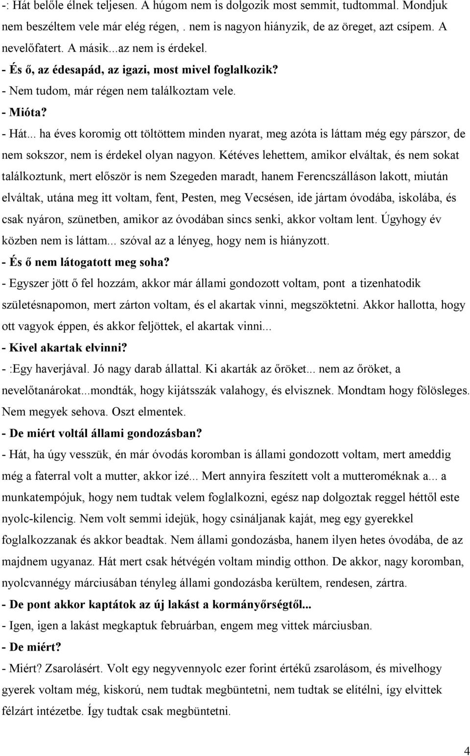 .. ha éves koromig ott töltöttem minden nyarat, meg azóta is láttam még egy párszor, de nem sokszor, nem is érdekel olyan nagyon.
