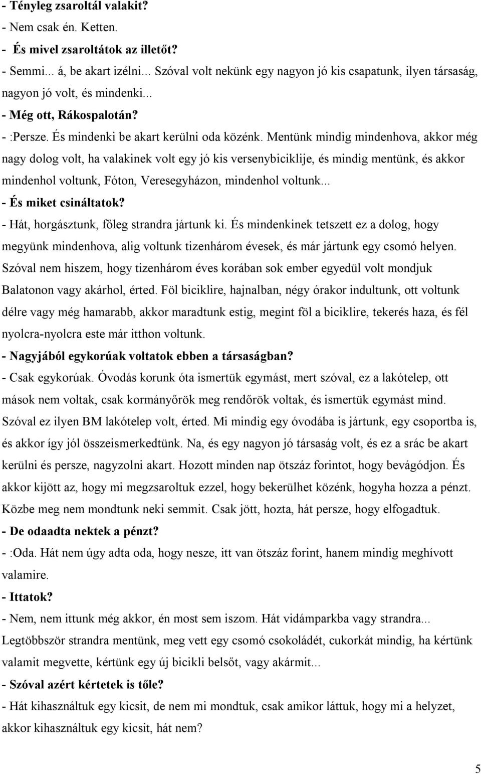 Mentünk mindig mindenhova, akkor még nagy dolog volt, ha valakinek volt egy jó kis versenybiciklije, és mindig mentünk, és akkor mindenhol voltunk, Fóton, Veresegyházon, mindenhol voltunk.