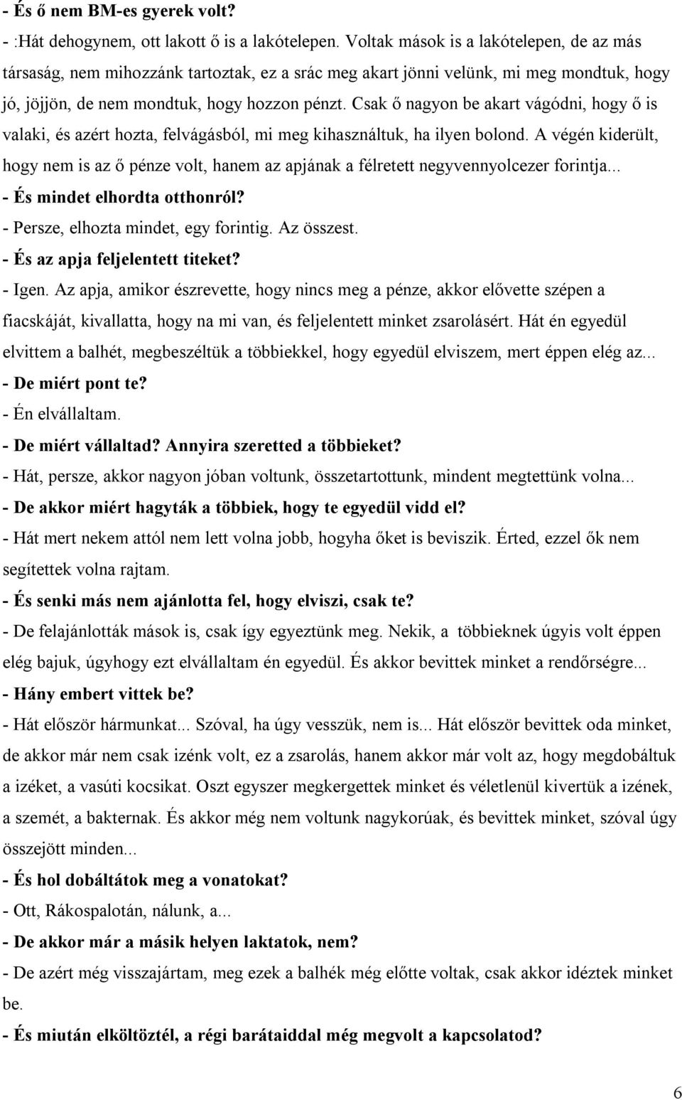 Csak ő nagyon be akart vágódni, hogy ő is valaki, és azért hozta, felvágásból, mi meg kihasználtuk, ha ilyen bolond.
