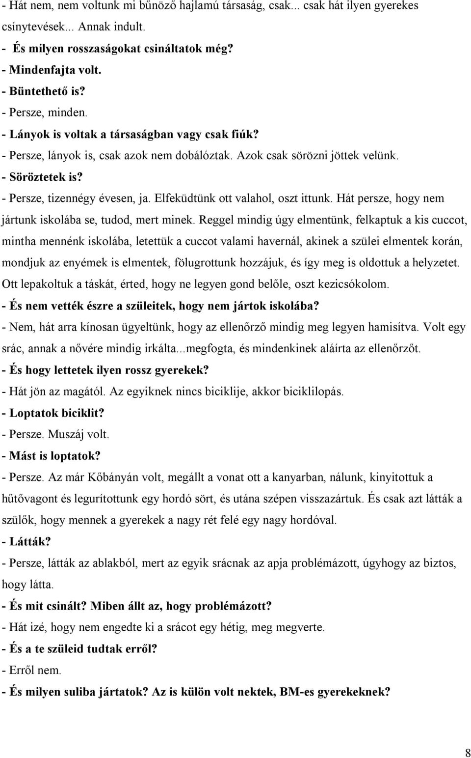 Elfeküdtünk ott valahol, oszt ittunk. Hát persze, hogy nem jártunk iskolába se, tudod, mert minek.