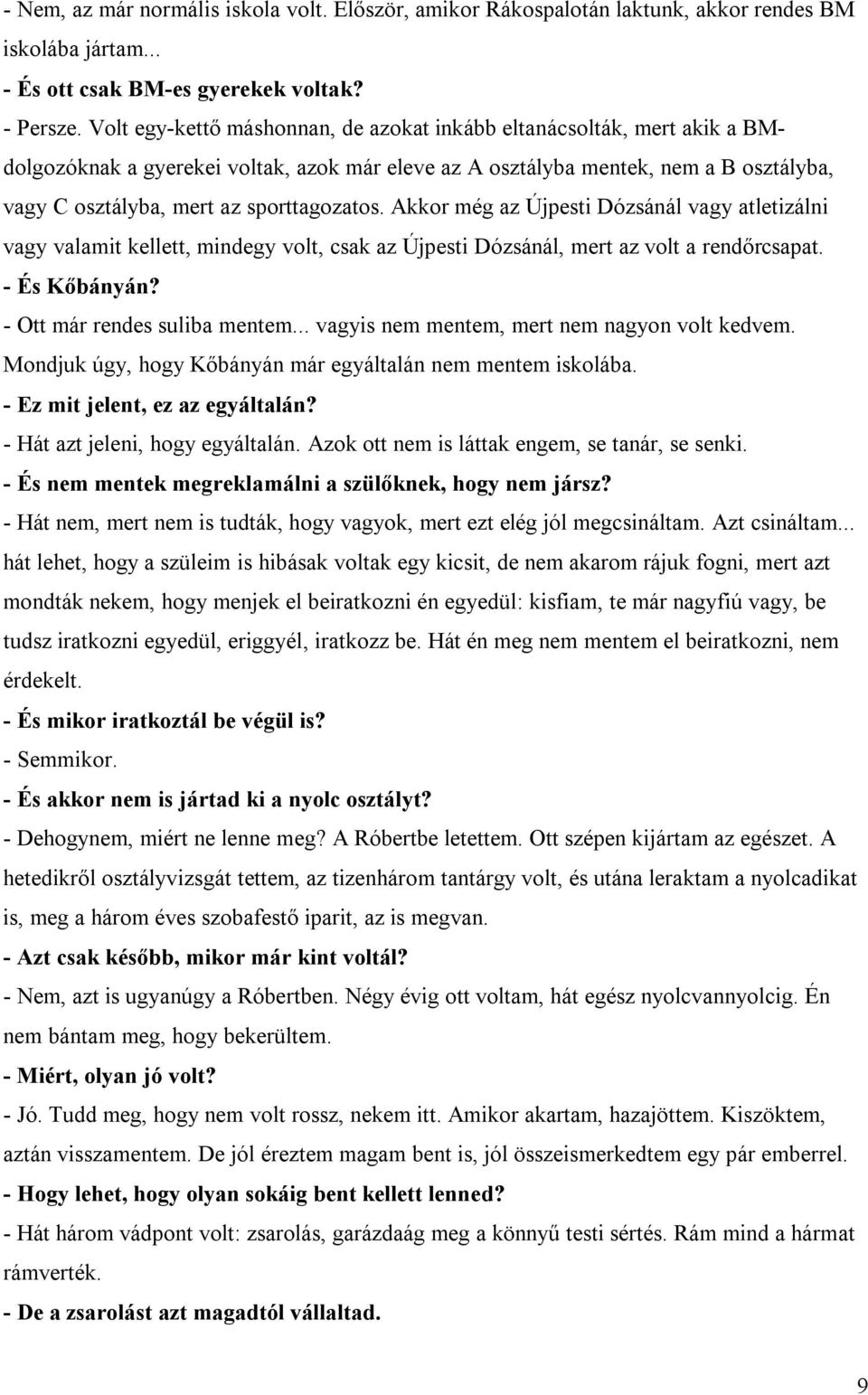 sporttagozatos. Akkor még az Újpesti Dózsánál vagy atletizálni vagy valamit kellett, mindegy volt, csak az Újpesti Dózsánál, mert az volt a rendőrcsapat. - És Kőbányán? - Ott már rendes suliba mentem.
