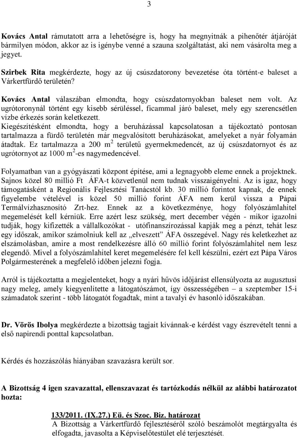 Az ugrótoronynál történt egy kisebb sérüléssel, ficammal járó baleset, mely egy szerencsétlen vízbe érkezés során keletkezett.