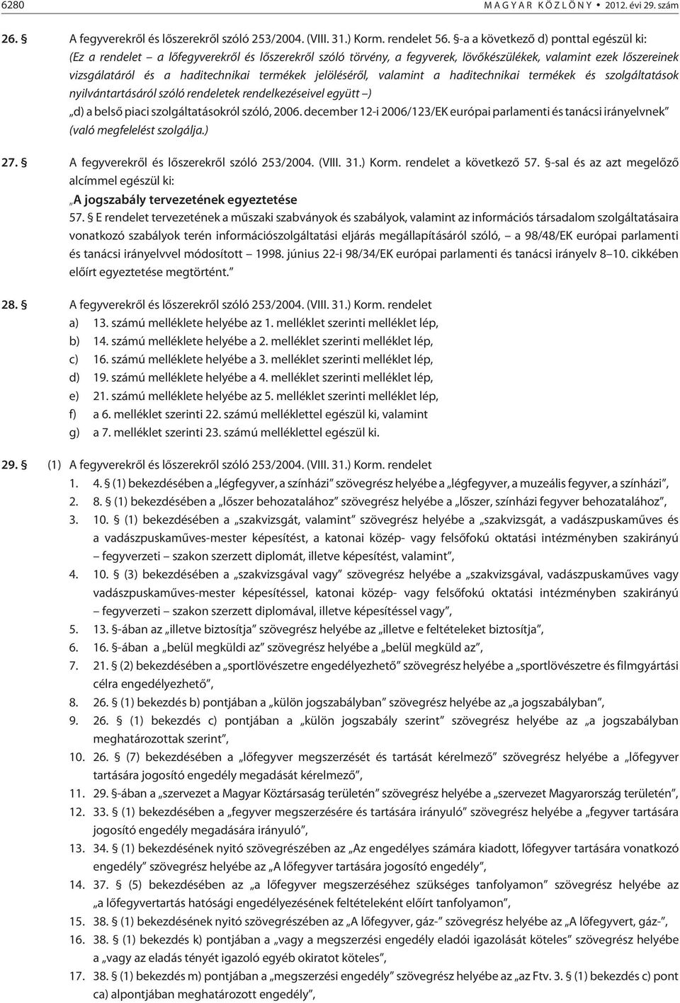 jelölésérõl, valamint a haditechnikai termékek és szolgáltatások nyilvántartásáról szóló rendeletek rendelkezéseivel együtt ) d) a belsõ piaci szolgáltatásokról szóló, 2006.