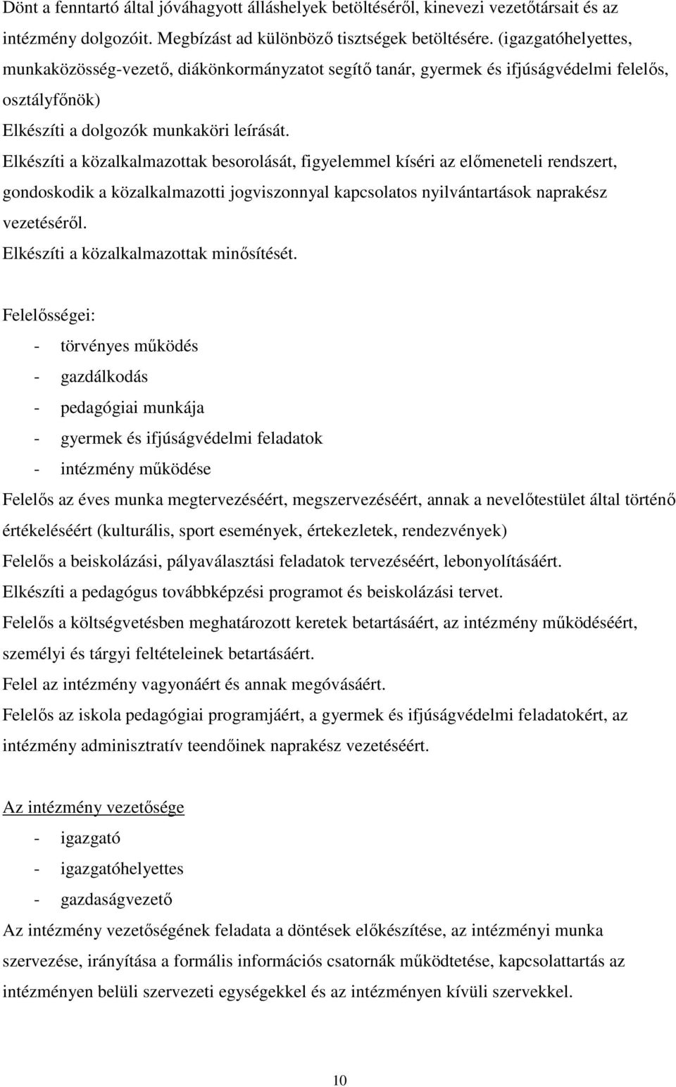 Elkészíti a közalkalmazottak besorolását, figyelemmel kíséri az előmeneteli rendszert, gondoskodik a közalkalmazotti jogviszonnyal kapcsolatos nyilvántartások naprakész vezetéséről.