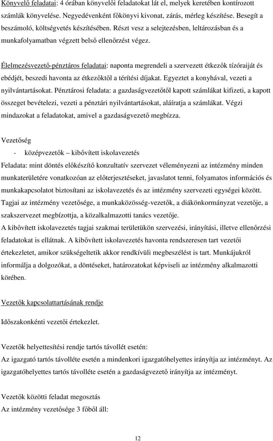 Élelmezésvezető-pénztáros feladatai: naponta megrendeli a szervezett étkezők tízóraiját és ebédjét, beszedi havonta az étkezőktől a térítési díjakat. Egyeztet a konyhával, vezeti a nyilvántartásokat.