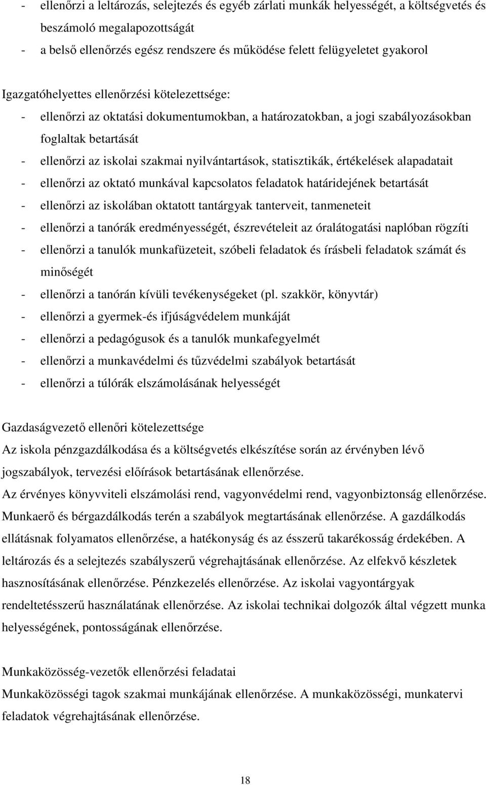 statisztikák, értékelések alapadatait - ellenőrzi az oktató munkával kapcsolatos feladatok határidejének betartását - ellenőrzi az iskolában oktatott tantárgyak tanterveit, tanmeneteit - ellenőrzi a