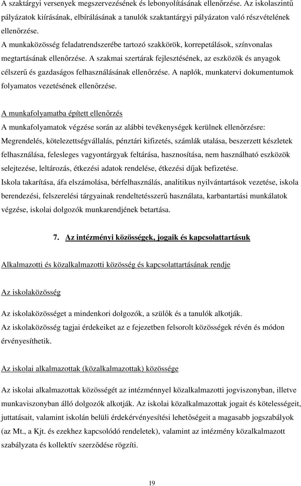 A szakmai szertárak fejlesztésének, az eszközök és anyagok célszerű és gazdaságos felhasználásának ellenőrzése. A naplók, munkatervi dokumentumok folyamatos vezetésének ellenőrzése.