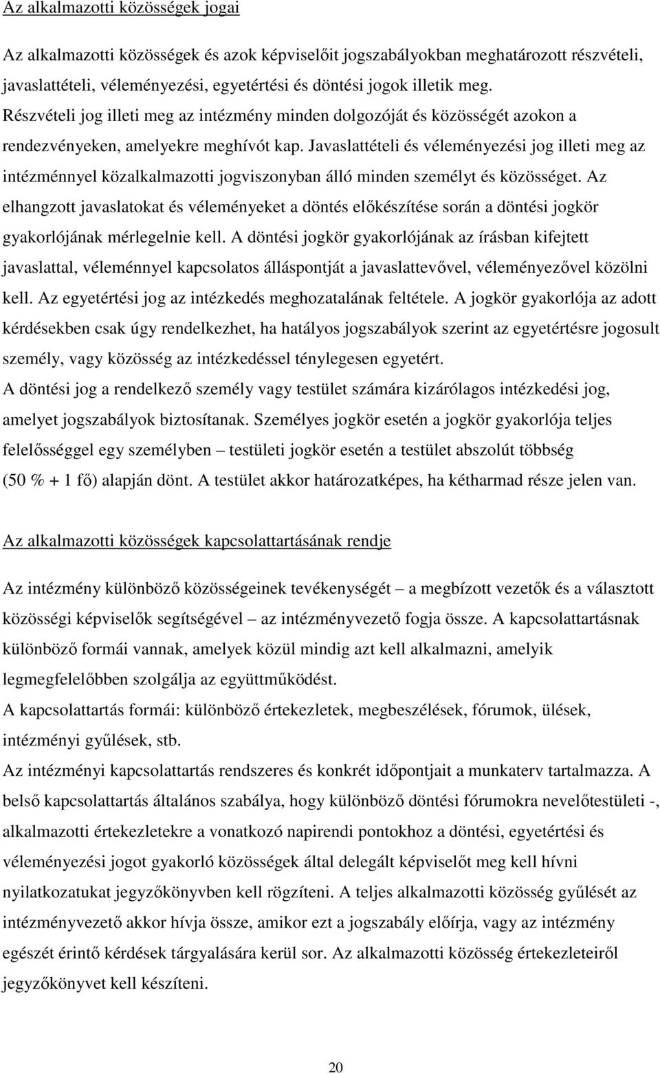 Javaslattételi és véleményezési jog illeti meg az intézménnyel közalkalmazotti jogviszonyban álló minden személyt és közösséget.