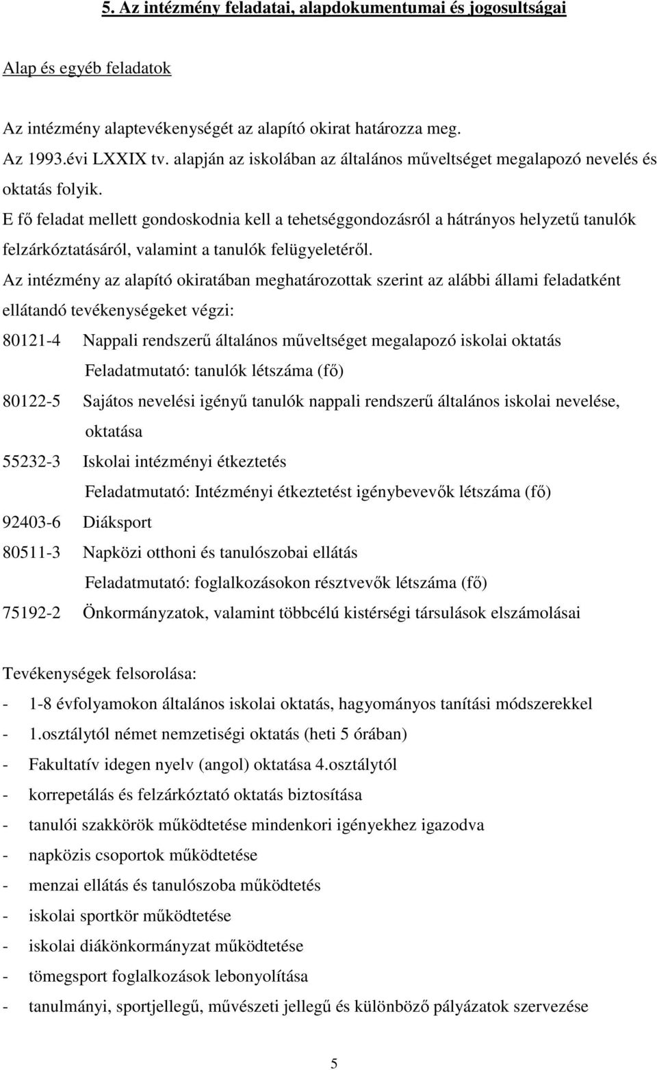 E fő feladat mellett gondoskodnia kell a tehetséggondozásról a hátrányos helyzetű tanulók felzárkóztatásáról, valamint a tanulók felügyeletéről.
