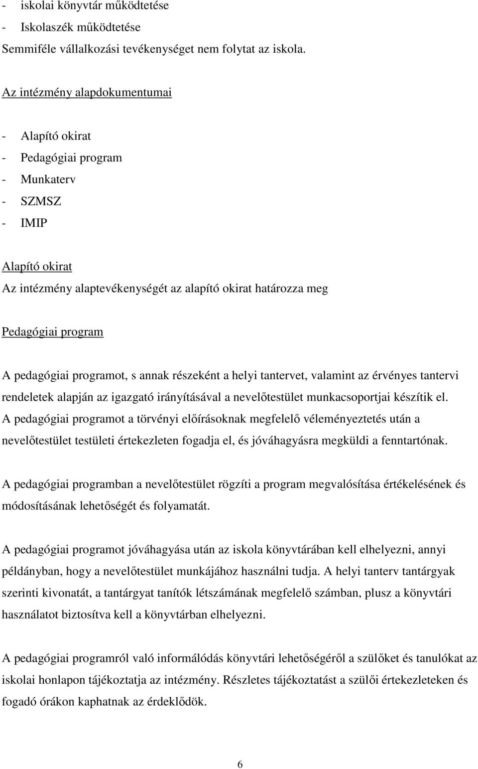 pedagógiai programot, s annak részeként a helyi tantervet, valamint az érvényes tantervi rendeletek alapján az igazgató irányításával a nevelőtestület munkacsoportjai készítik el.