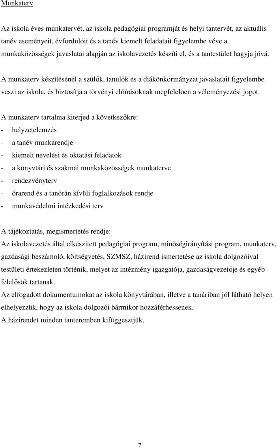 A munkaterv készítésénél a szülők, tanulók és a diákönkormányzat javaslatait figyelembe veszi az iskola, és biztosítja a törvényi előírásoknak megfelelően a véleményezési jogot.