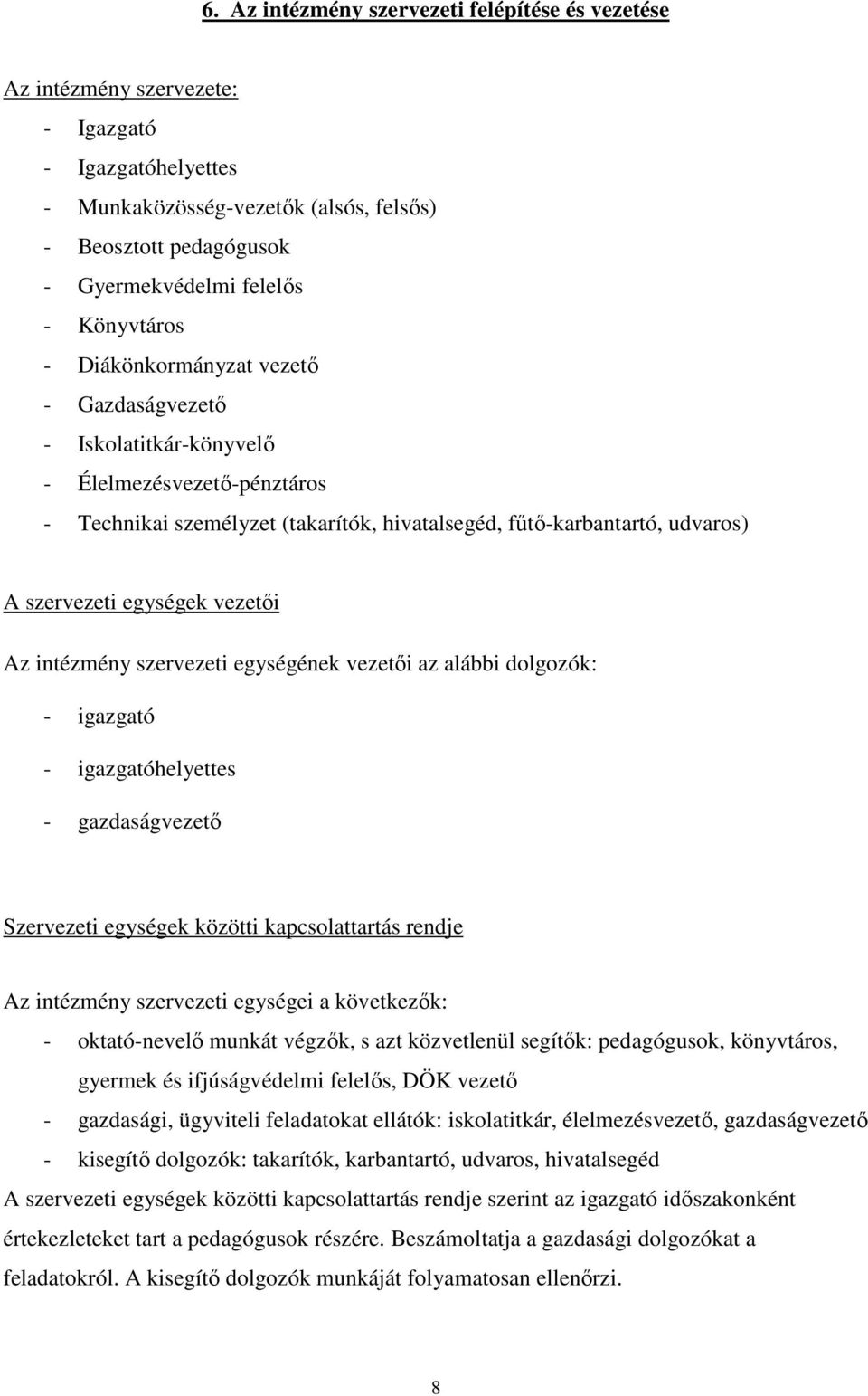 egységek vezetői Az intézmény szervezeti egységének vezetői az alábbi dolgozók: - igazgató - igazgatóhelyettes - gazdaságvezető Szervezeti egységek közötti kapcsolattartás rendje Az intézmény