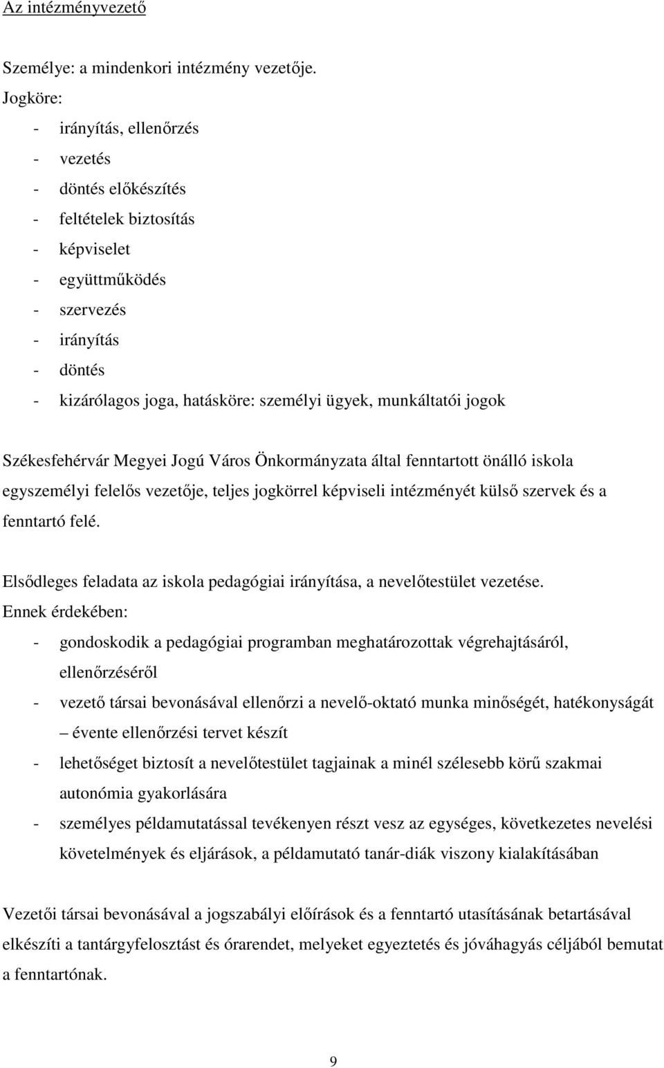 munkáltatói jogok Székesfehérvár Megyei Jogú Város Önkormányzata által fenntartott önálló iskola egyszemélyi felelős vezetője, teljes jogkörrel képviseli intézményét külső szervek és a fenntartó felé.