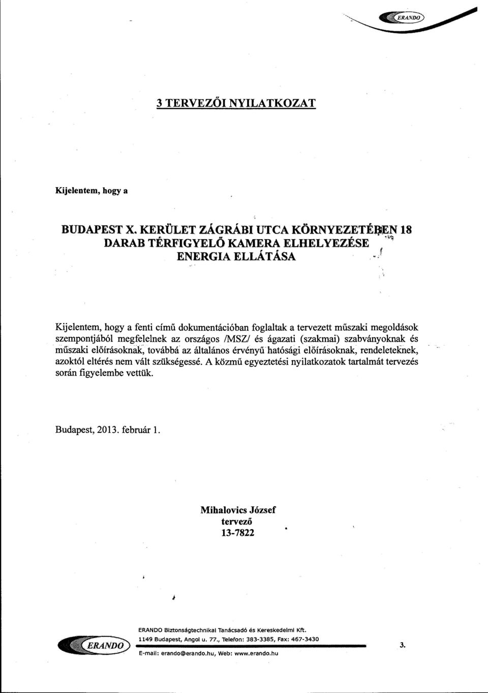 (szakmai) szabványoknak és műszaki előírásoknak~ továbbá az általános érvényű hatósági előírásoknak, rendel eteknek, azoktól eltérés nem vált szük:ségessé.